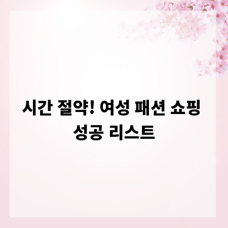 시간 절약! 여성 패션 쇼핑 성공 리스트