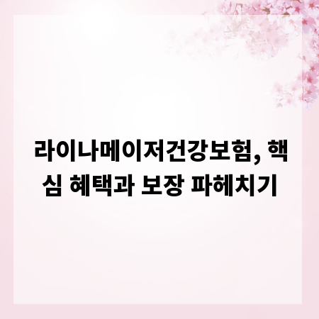 라이나메이저건강보험, 핵심 혜택과 보장 파헤치기