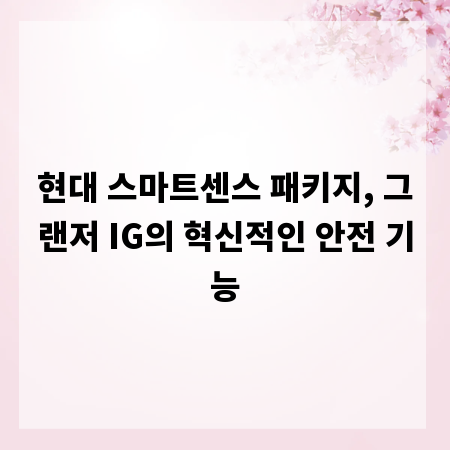 현대 스마트센스 패키지, 그랜저 IG의 혁신적인 안전 기능
