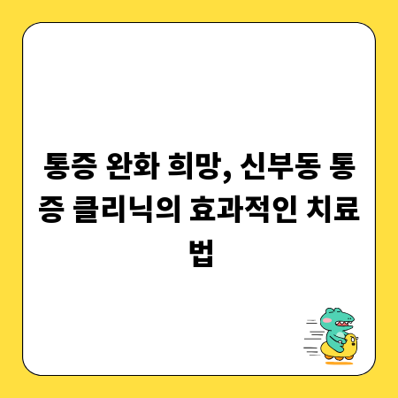 통증 완화 희망, 신부동 통증 클리닉의 효과적인 치료법