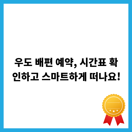 우도 배편 예약, 시간표 확인하고 스마트하게 떠나요!