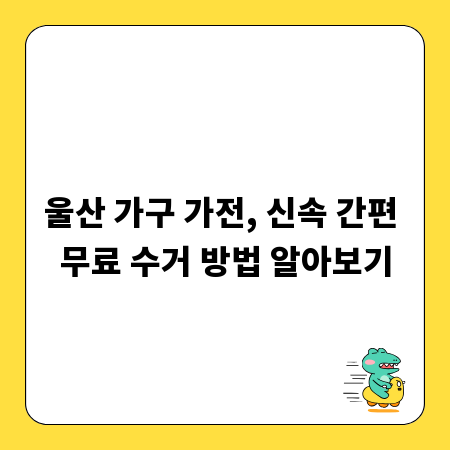 울산 가구 가전, 신속 간편 무료 수거 방법 알아보기