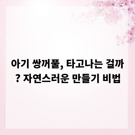 아기 쌍꺼풀, 타고나는 걸까? 자연스러운 만들기 비법