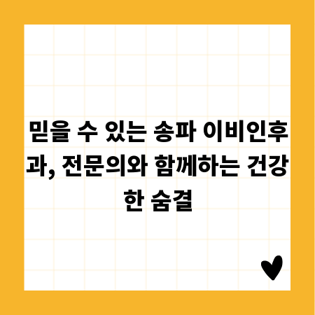 믿을 수 있는 송파 이비인후과, 전문의와 함께하는 건강한 숨결