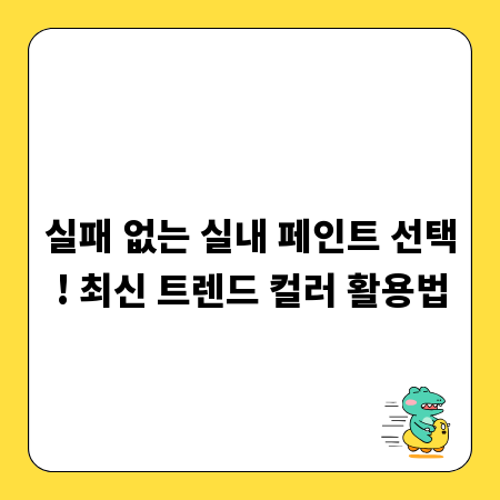 실패 없는 실내 페인트 선택! 최신 트렌드 컬러 활용법