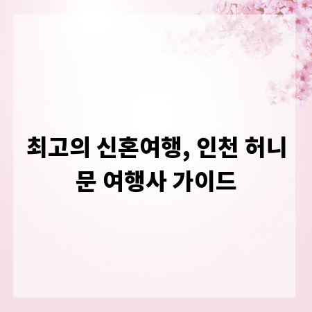 최고의 신혼여행, 인천 허니문 여행사 가이드