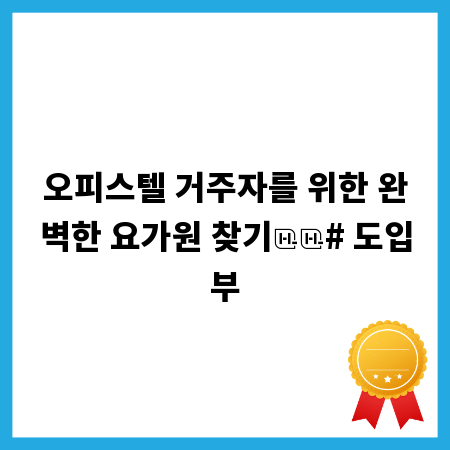 오피스텔 거주자를 위한 완벽한 요가원 찾기

# 도입부