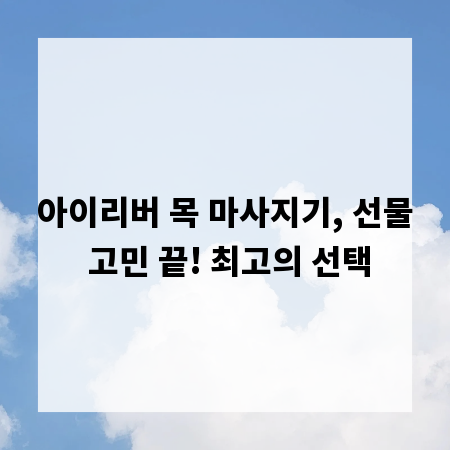 아이리버 목 마사지기, 선물 고민 끝! 최고의 선택