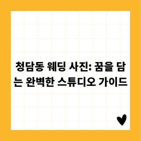 청담동 웨딩 사진: 꿈을 담는 완벽한 스튜디오 가이드