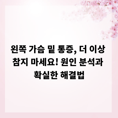 왼쪽 가슴 밑 통증, 더 이상 참지 마세요! 원인 분석과 확실한 해결법