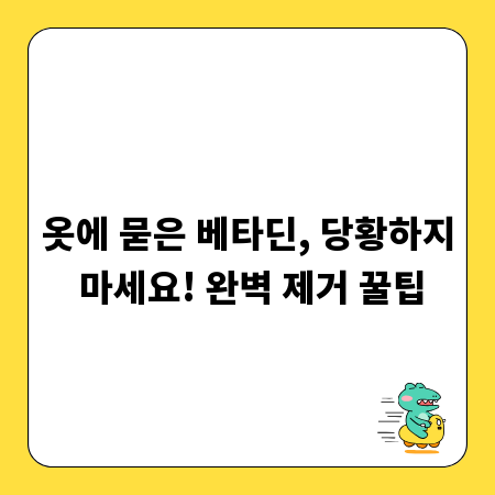 옷에 묻은 베타딘, 당황하지 마세요! 완벽 제거 꿀팁