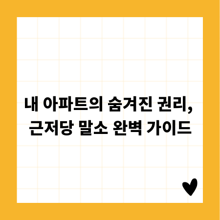 내 아파트의 숨겨진 권리, 근저당 말소 완벽 가이드