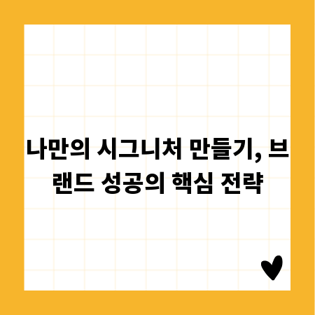 나만의 시그니처 만들기, 브랜드 성공의 핵심 전략