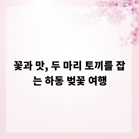 꽃과 맛, 두 마리 토끼를 잡는 하동 벚꽃 여행