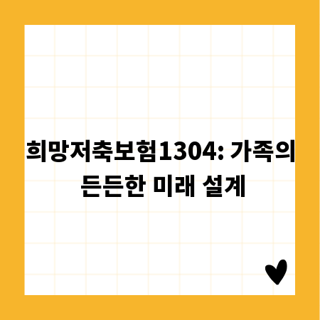 희망저축보험1304: 가족의 든든한 미래 설계