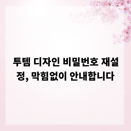 투템 디자인 비밀번호 재설정, 막힘없이 안내합니다
