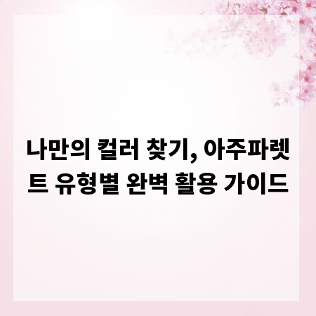 나만의 컬러 찾기, 아주파렛트 유형별 완벽 활용 가이드