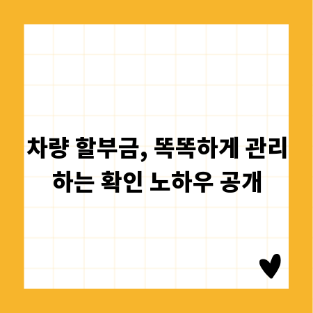 차량 할부금, 똑똑하게 관리하는 확인 노하우 공개