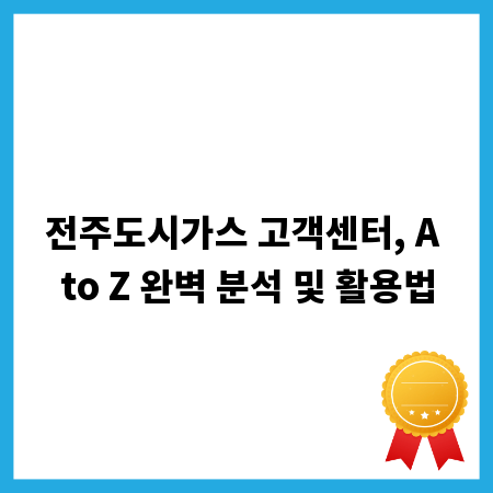 전주도시가스 고객센터, A to Z 완벽 분석 및 활용법