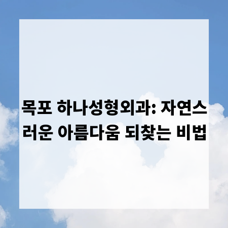 목포 하나성형외과: 자연스러운 아름다움 되찾는 비법