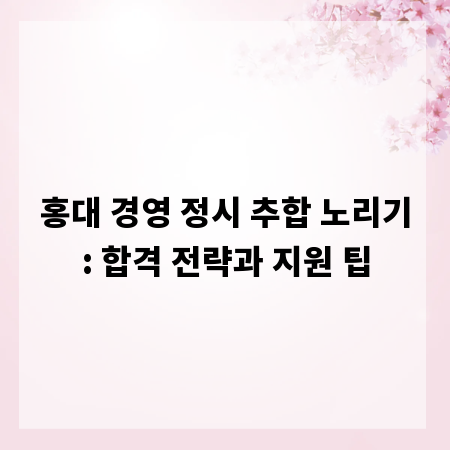 홍대 경영 정시 추합 노리기: 합격 전략과 지원 팁