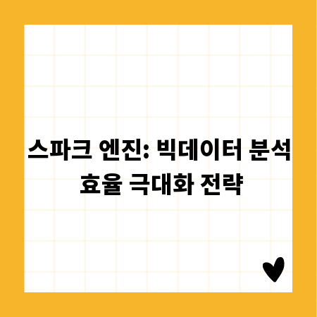 스파크 엔진: 빅데이터 분석 효율 극대화 전략
