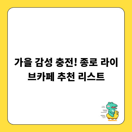 가을 감성 충전! 종로 라이브카페 추천 리스트