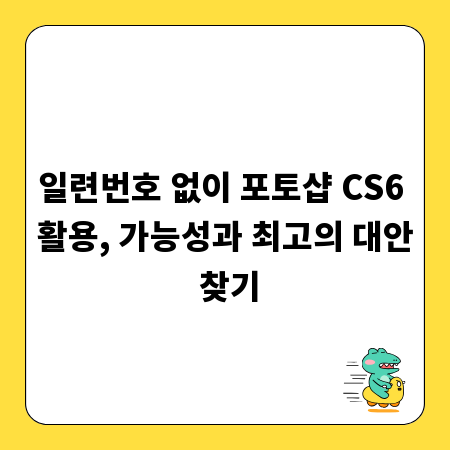 일련번호 없이 포토샵 CS6 활용, 가능성과 최고의 대안 찾기
