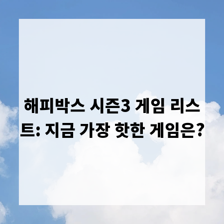 해피박스 시즌3 게임 리스트: 지금 가장 핫한 게임은?