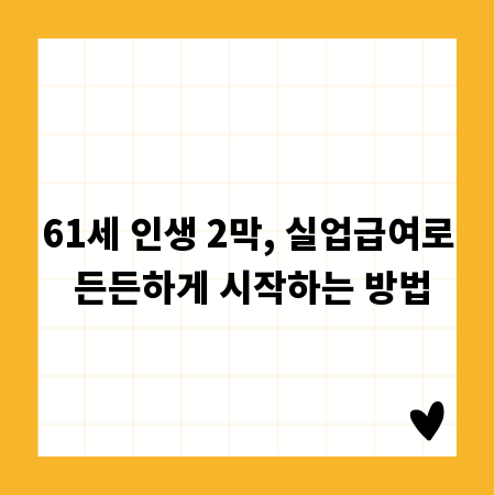 61세 인생 2막, 실업급여로 든든하게 시작하는 방법