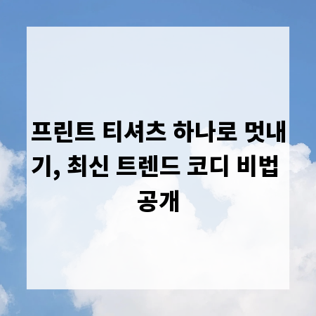 프린트 티셔츠 하나로 멋내기, 최신 트렌드 코디 비법 공개