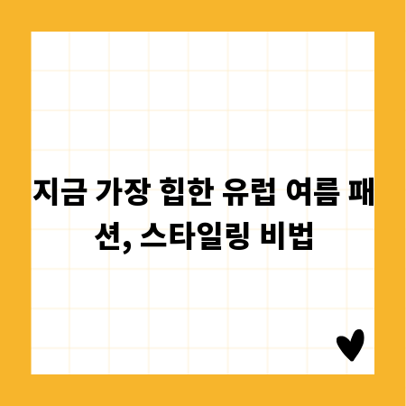 지금 가장 힙한 유럽 여름 패션, 스타일링 비법