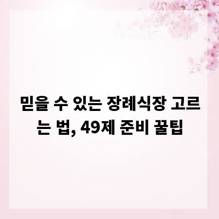 믿을 수 있는 장례식장 고르는 법, 49제 준비 꿀팁