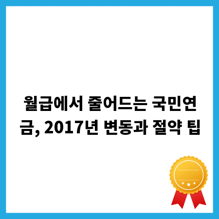 월급에서 줄어드는 국민연금, 2017년 변동과 절약 팁