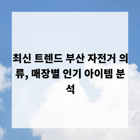 최신 트렌드 부산 자전거 의류, 매장별 인기 아이템 분석