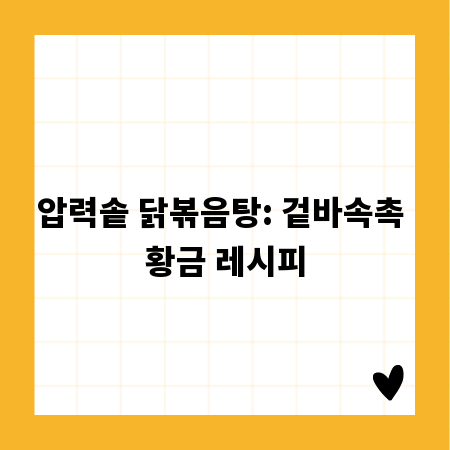 압력솥 닭볶음탕: 겉바속촉 황금 레시피