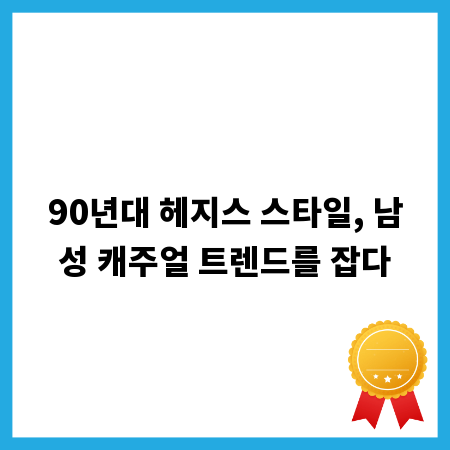 90년대 헤지스 스타일, 남성 캐주얼 트렌드를 잡다