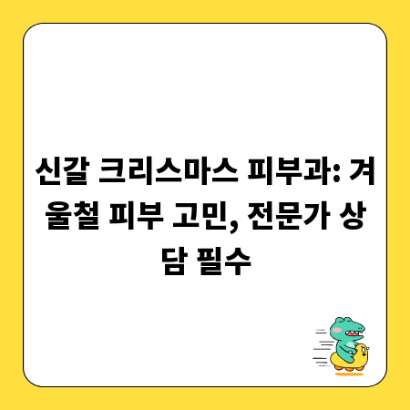 신갈 크리스마스 피부과: 겨울철 피부 고민, 전문가 상담 필수