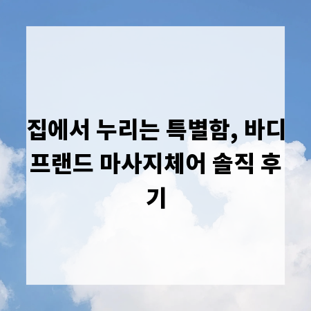 집에서 누리는 특별함, 바디프랜드 마사지체어 솔직 후기