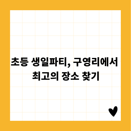 초등 생일파티, 구영리에서 최고의 장소 찾기