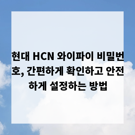 현대 HCN 와이파이 비밀번호, 간편하게 확인하고 안전하게 설정하는 방법