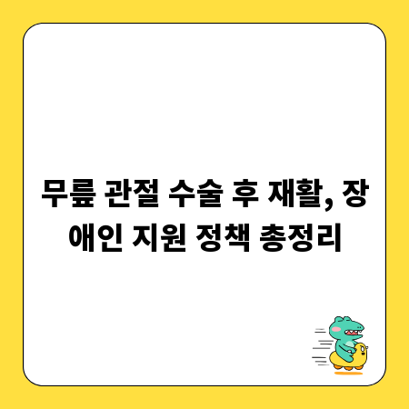 무릎 관절 수술 후 재활, 장애인 지원 정책 총정리