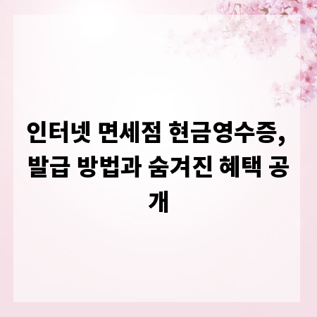 인터넷 면세점 현금영수증, 발급 방법과 숨겨진 혜택 공개