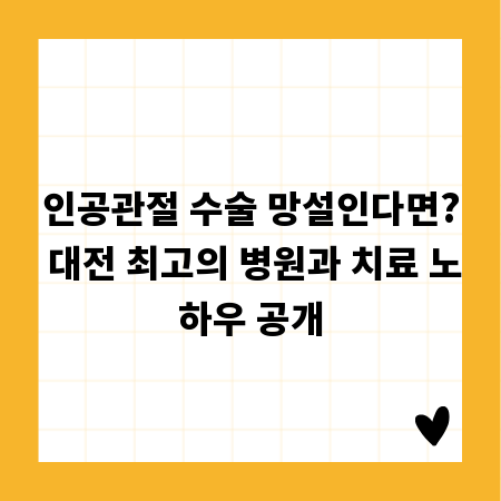 인공관절 수술 망설인다면? 대전 최고의 병원과 치료 노하우 공개
