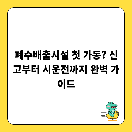 폐수배출시설 첫 가동? 신고부터 시운전까지 완벽 가이드