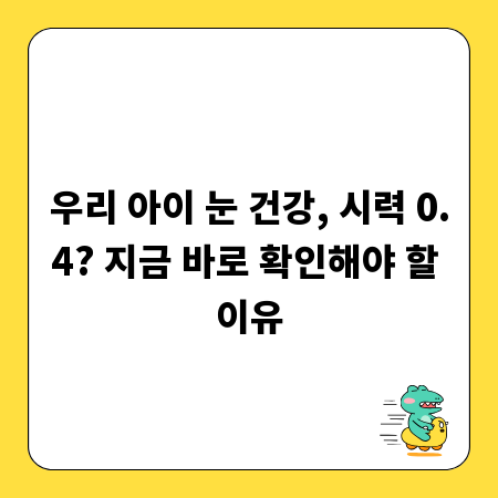 우리 아이 눈 건강, 시력 0.4? 지금 바로 확인해야 할 이유