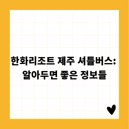 한화리조트 제주 셔틀버스: 알아두면 좋은 정보들