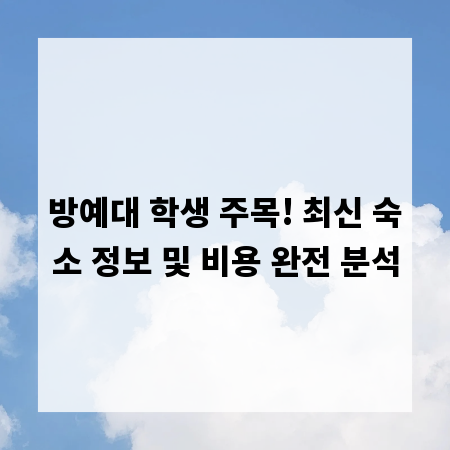 방예대 학생 주목! 최신 숙소 정보 및 비용 완전 분석