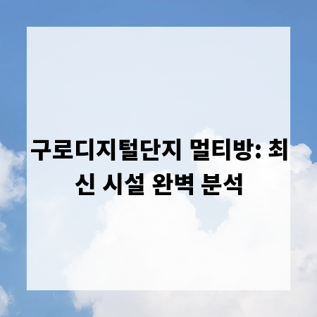 구로디지털단지 멀티방: 최신 시설 완벽 분석