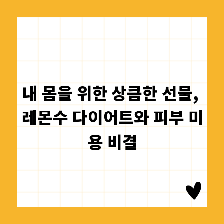 내 몸을 위한 상큼한 선물, 레몬수 다이어트와 피부 미용 비결